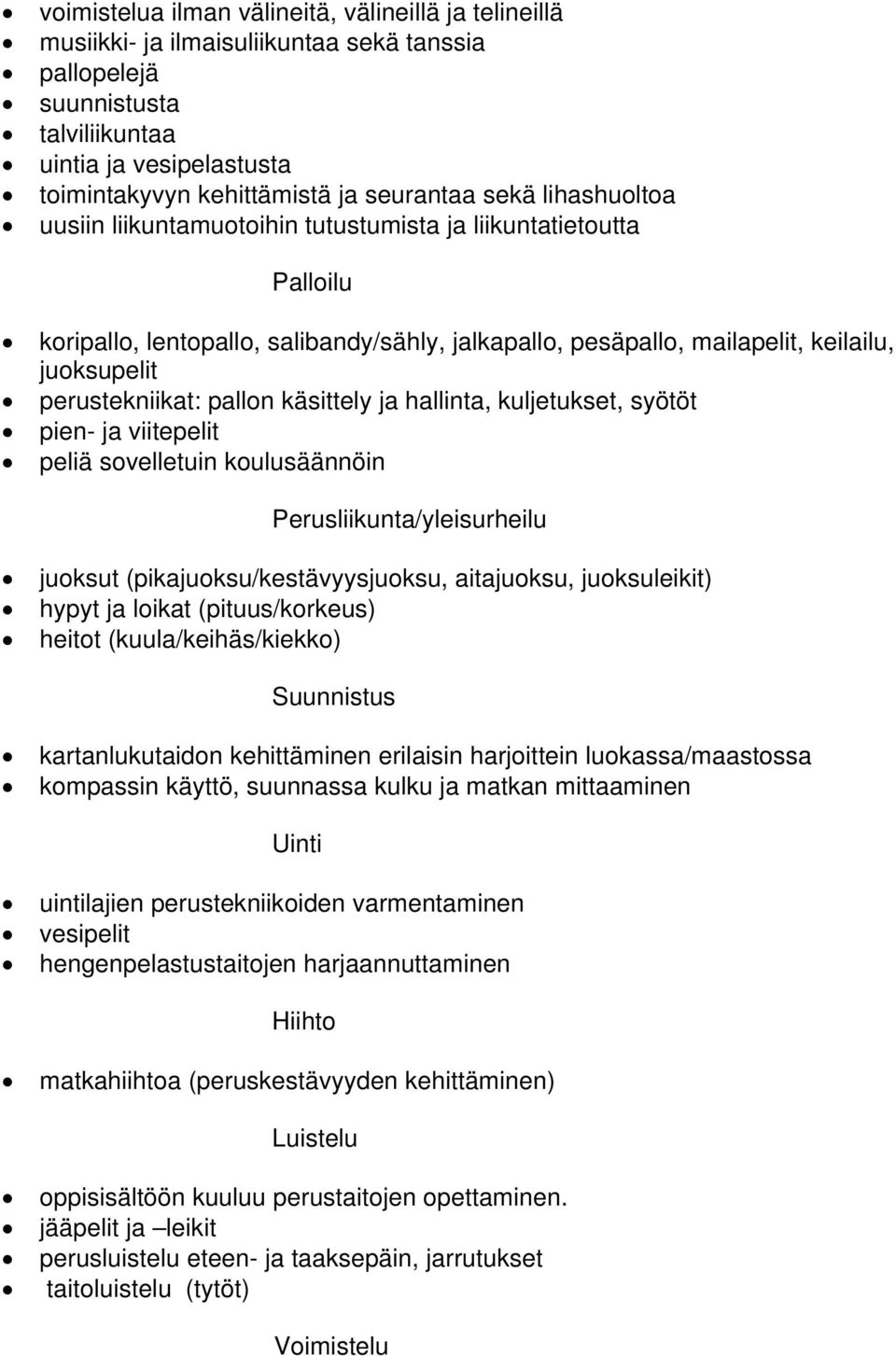 perustekniikat: pallon käsittely ja hallinta, kuljetukset, syötöt pien- ja viitepelit peliä sovelletuin koulusäännöin Perusliikunta/yleisurheilu juoksut (pikajuoksu/kestävyysjuoksu, aitajuoksu,