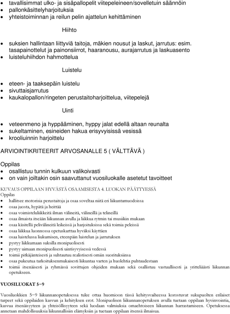 tasapainottelut ja painonsiirrot, haaranousu, aurajarrutus ja laskuasento luisteluhiihdon hahmottelua Luistelu eteen- ja taaksepäin luistelu sivuttaisjarrutus kaukalopallon/ringeten