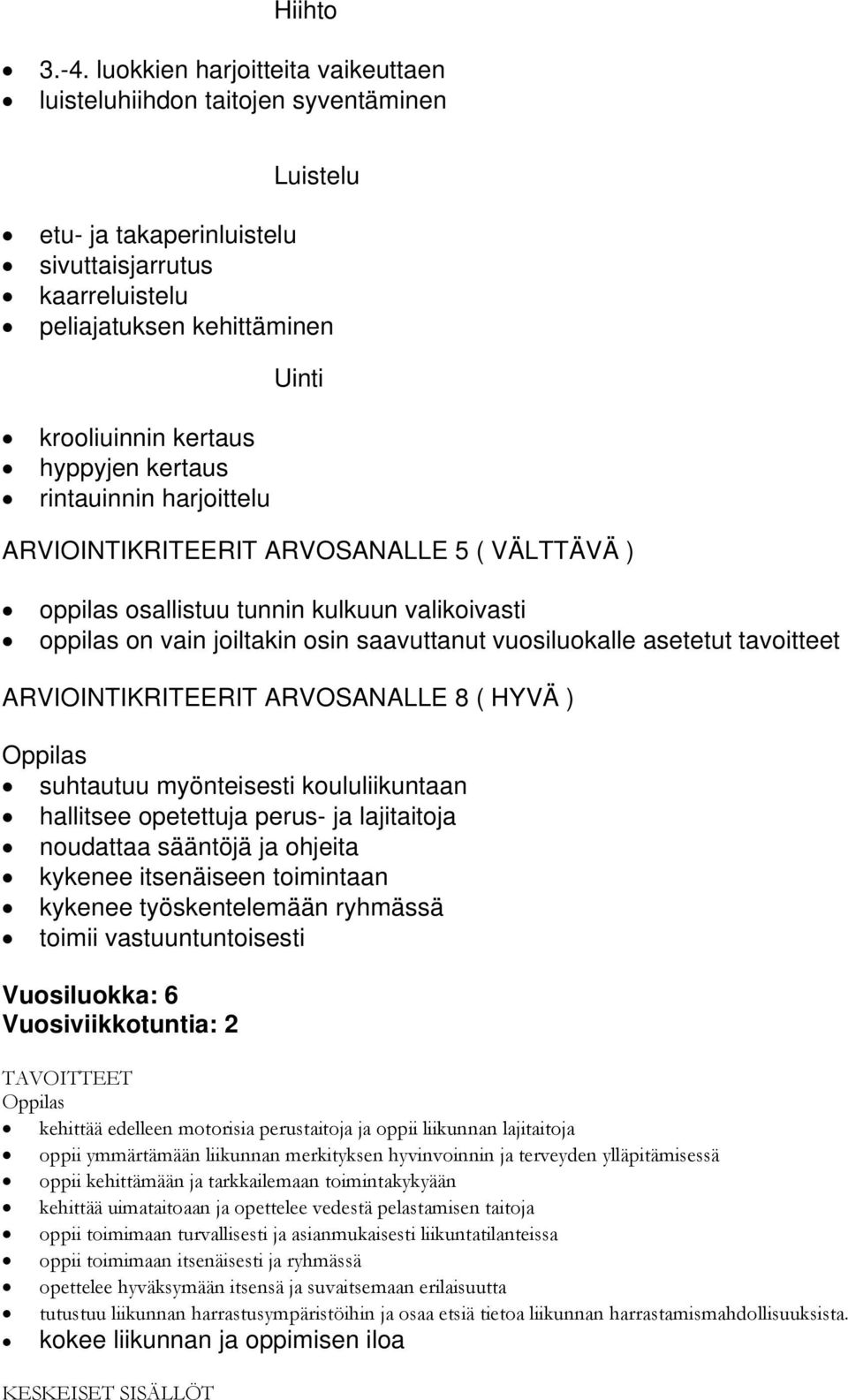 kertaus rintauinnin harjoittelu Uinti ARVIOINTIKRITEERIT ARVOSANALLE 5 ( VÄLTTÄVÄ ) oppilas osallistuu tunnin kulkuun valikoivasti oppilas on vain joiltakin osin saavuttanut vuosiluokalle asetetut