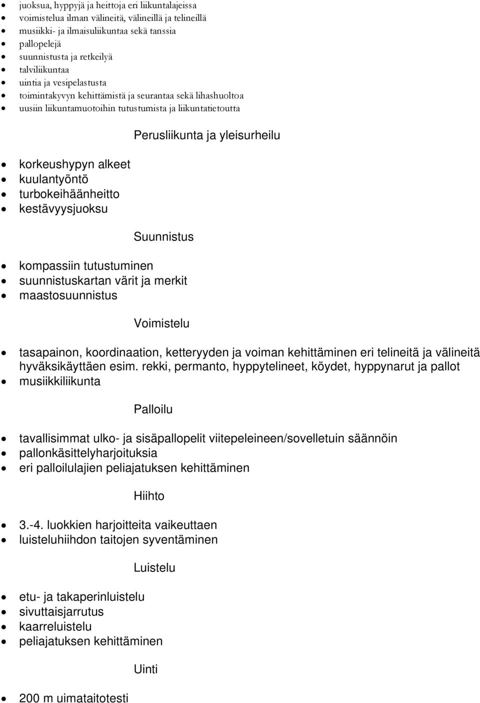 kestävyysjuoksu Perusliikunta ja yleisurheilu Suunnistus kompassiin tutustuminen suunnistuskartan värit ja merkit maastosuunnistus Voimistelu tasapainon, koordinaation, ketteryyden ja voiman