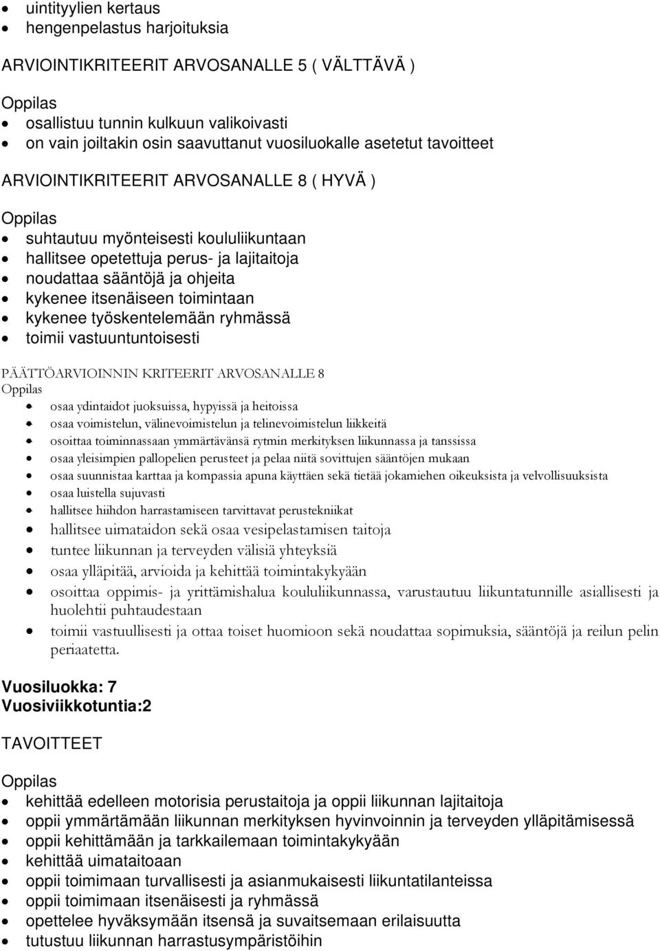 kykenee työskentelemään ryhmässä toimii vastuuntuntoisesti PÄÄTTÖARVIOINNIN KRITEERIT ARVOSANALLE 8 osaa ydintaidot juoksuissa, hypyissä ja heitoissa osaa voimistelun, välinevoimistelun ja