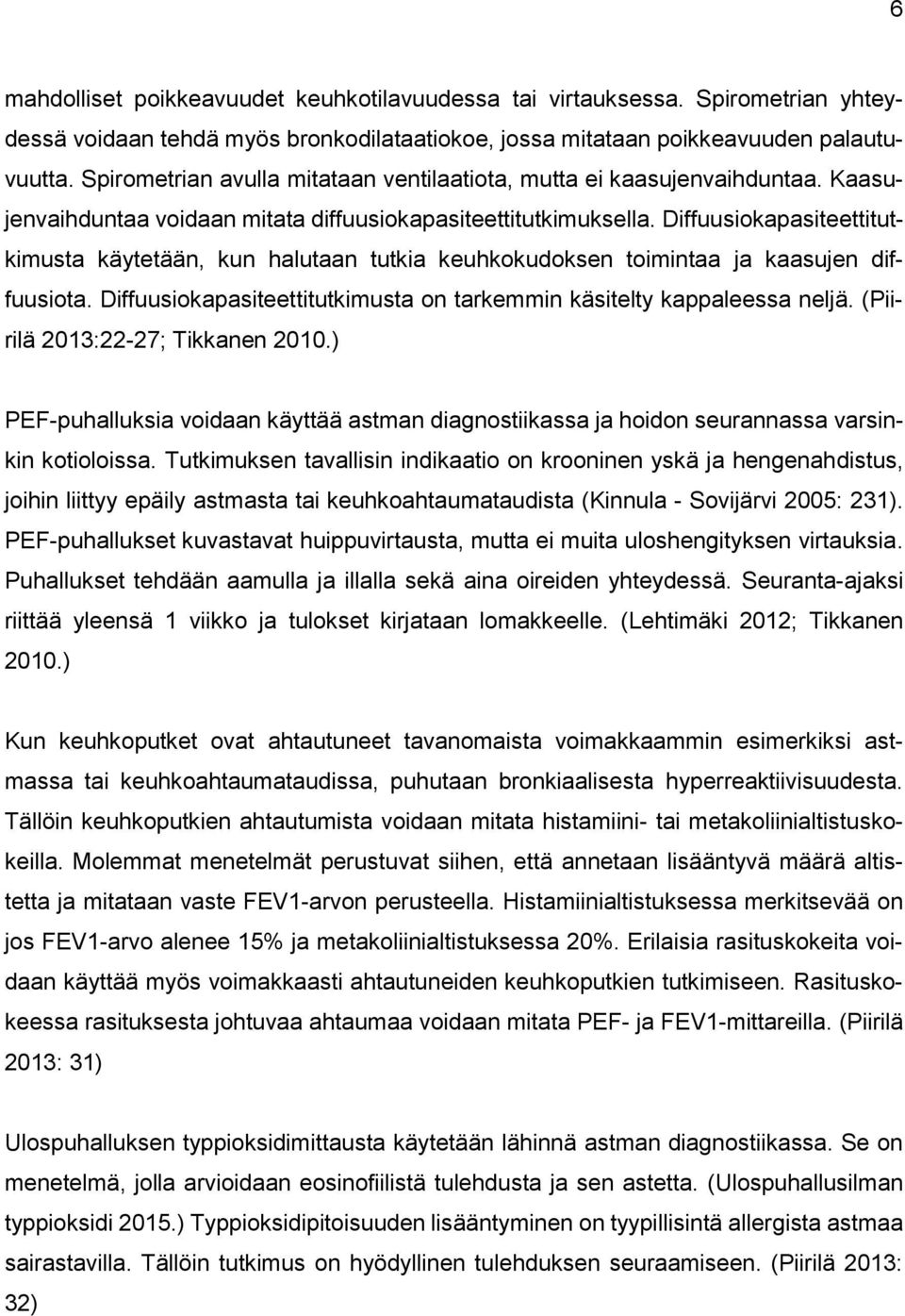 Diffuusiokapasiteettitutkimusta käytetään, kun halutaan tutkia keuhkokudoksen toimintaa ja kaasujen diffuusiota. Diffuusiokapasiteettitutkimusta on tarkemmin käsitelty kappaleessa neljä.