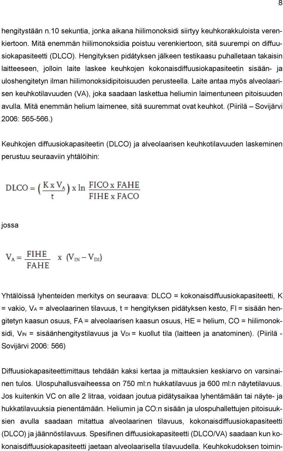 perusteella. Laite antaa myös alveolaarisen keuhkotilavuuden (VA), joka saadaan laskettua heliumin laimentuneen pitoisuuden avulla. Mitä enemmän helium laimenee, sitä suuremmat ovat keuhkot.