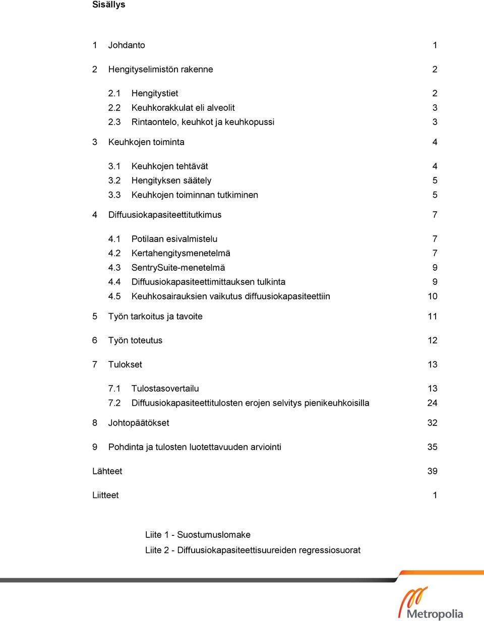 4 Diffuusiokapasiteettimittauksen tulkinta 9 4.5 Keuhkosairauksien vaikutus diffuusiokapasiteettiin 10 5 Työn tarkoitus ja tavoite 11 6 Työn toteutus 12 7 Tulokset 13 7.1 Tulostasovertailu 13 7.