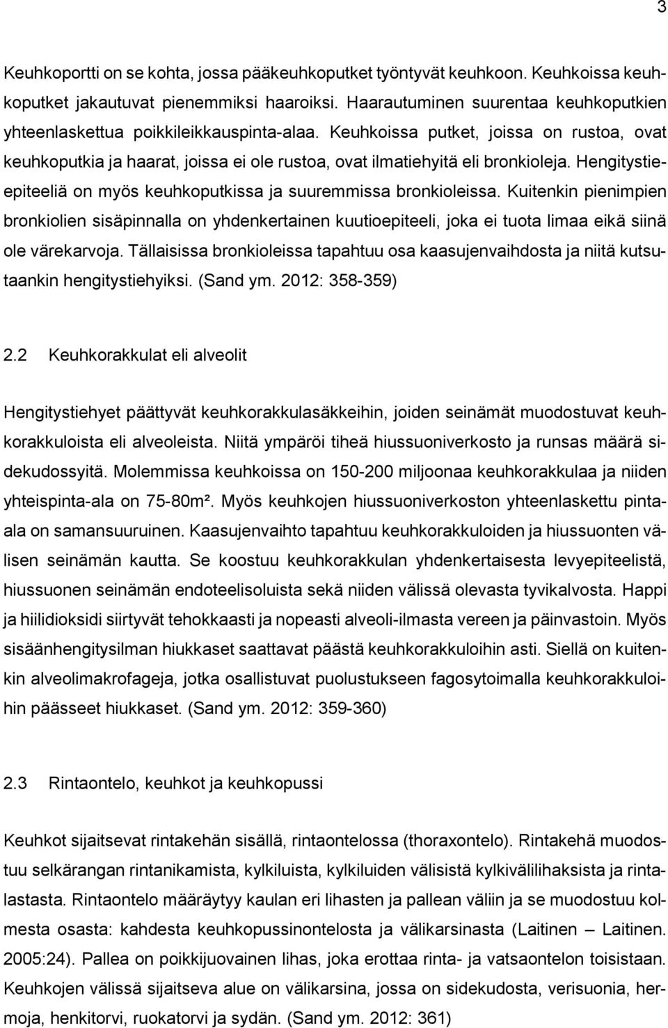 Keuhkoissa putket, joissa on rustoa, ovat keuhkoputkia ja haarat, joissa ei ole rustoa, ovat ilmatiehyitä eli bronkioleja. Hengitystieepiteeliä on myös keuhkoputkissa ja suuremmissa bronkioleissa.
