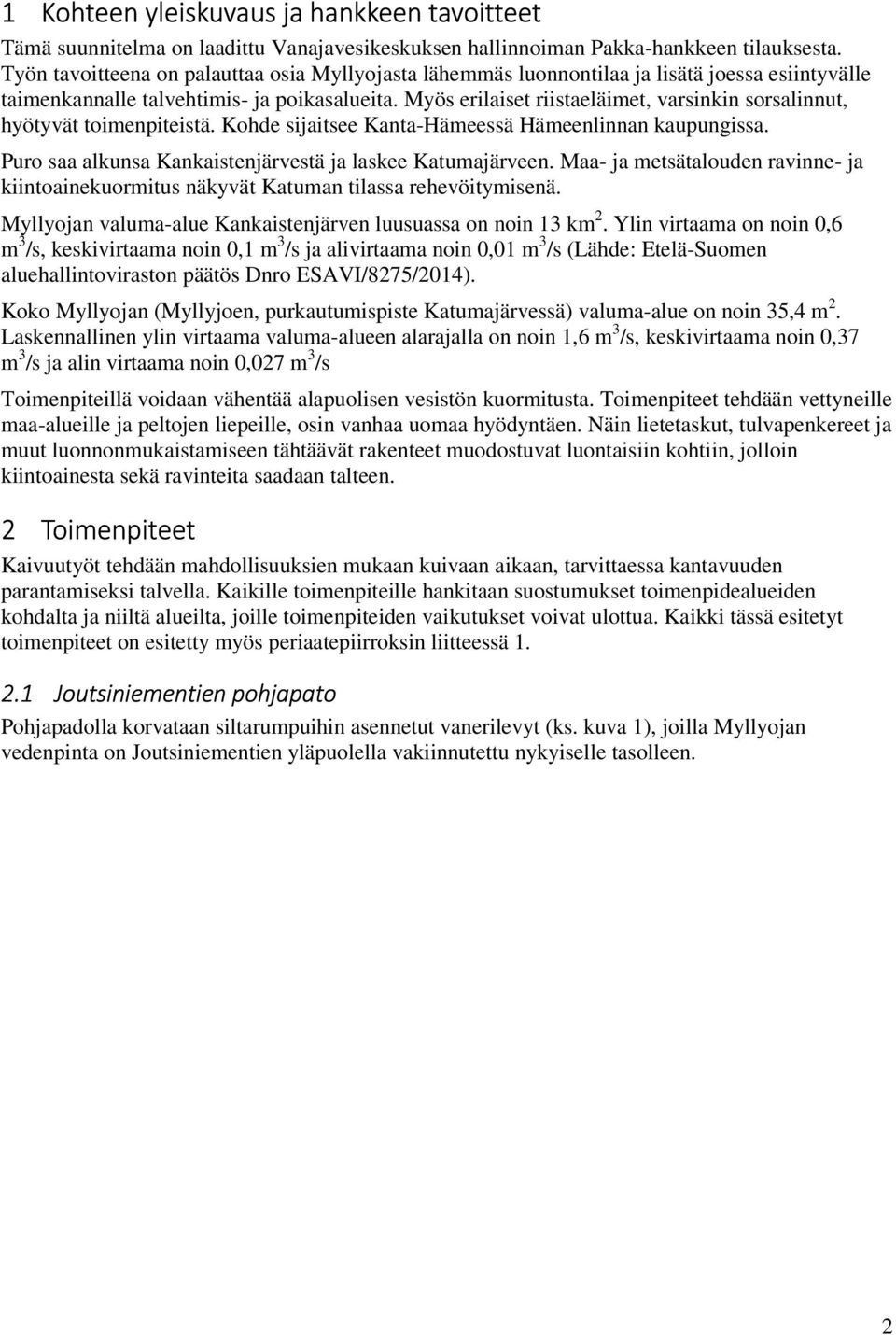 Myös erilaiset riistaeläimet, varsinkin sorsalinnut, hyötyvät toimenpiteistä. Kohde sijaitsee Kanta-Hämeessä Hämeenlinnan kaupungissa. Puro saa alkunsa Kankaistenjärvestä ja laskee Katumajärveen.