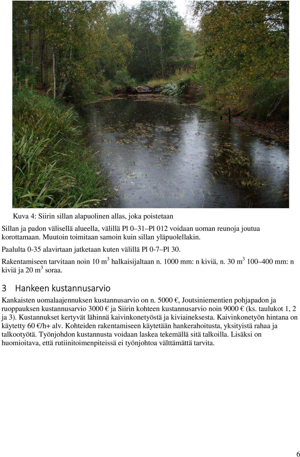 30 m 3 100 400 mm: n kiviä ja 20 m 3 soraa. 3 Hankeen kustannusarvio Kankaisten uomalaajennuksen kustannusarvio on n.