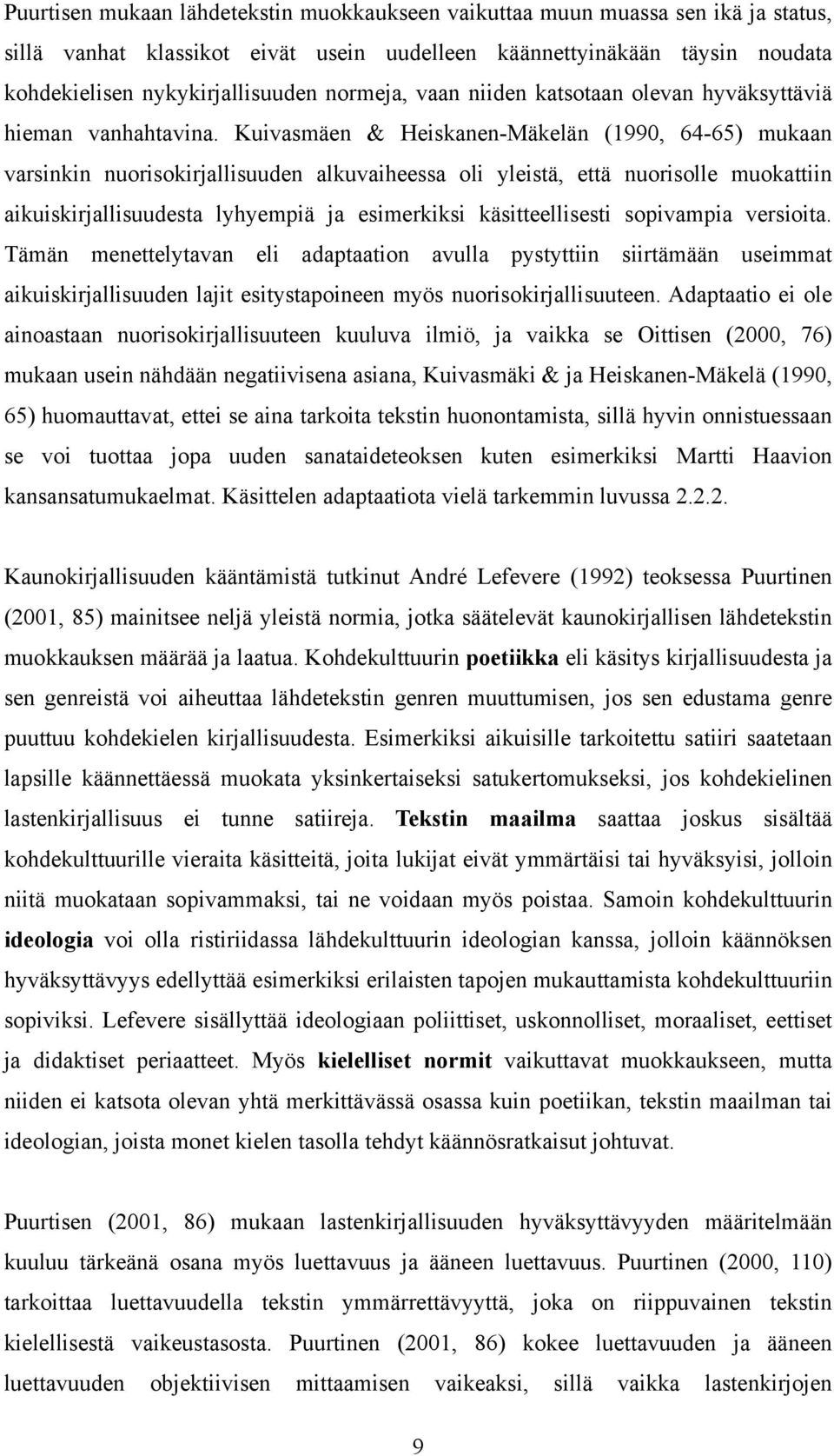 Kuivasmäen & Heiskanen-Mäkelän (1990, 64-65) mukaan varsinkin nuorisokirjallisuuden alkuvaiheessa oli yleistä, että nuorisolle muokattiin aikuiskirjallisuudesta lyhyempiä ja esimerkiksi