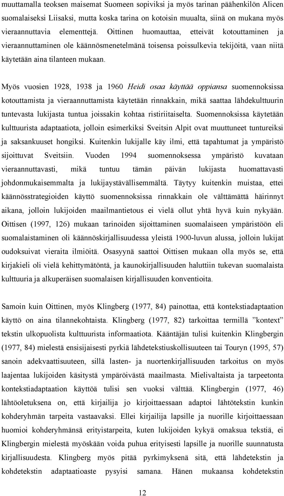 Myös vuosien 1928, 1938 ja 1960 Heidi osaa käyttää oppiansa suomennoksissa kotouttamista ja vieraannuttamista käytetään rinnakkain, mikä saattaa lähdekulttuurin tuntevasta lukijasta tuntua joissakin