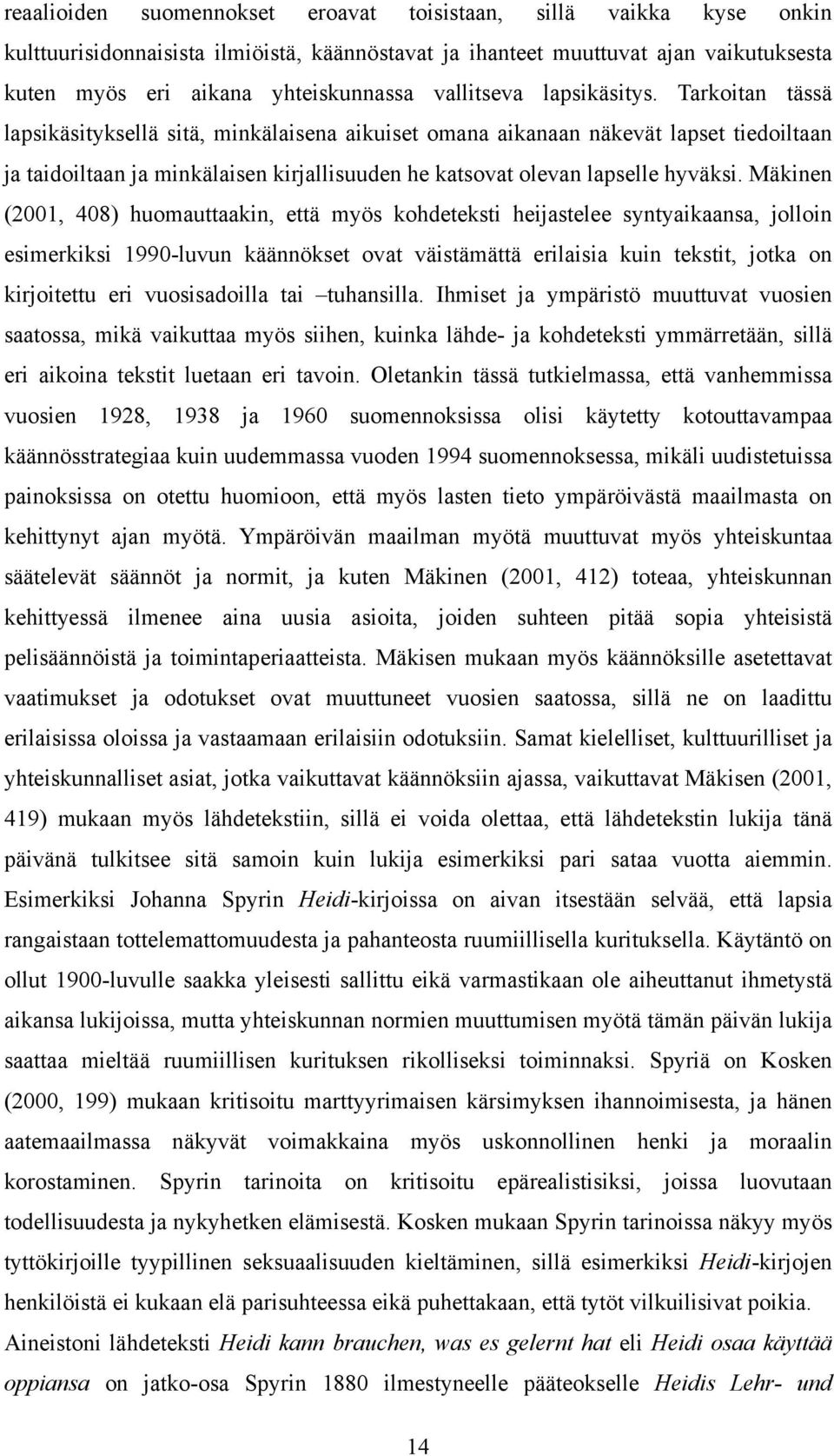Tarkoitan tässä lapsikäsityksellä sitä, minkälaisena aikuiset omana aikanaan näkevät lapset tiedoiltaan ja taidoiltaan ja minkälaisen kirjallisuuden he katsovat olevan lapselle hyväksi.
