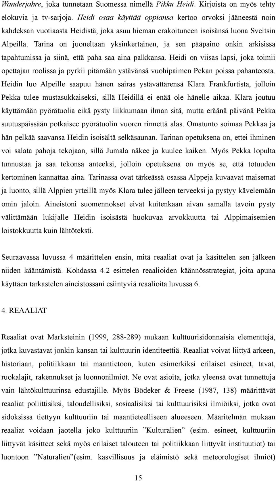 Tarina on juoneltaan yksinkertainen, ja sen pääpaino onkin arkisissa tapahtumissa ja siinä, että paha saa aina palkkansa.