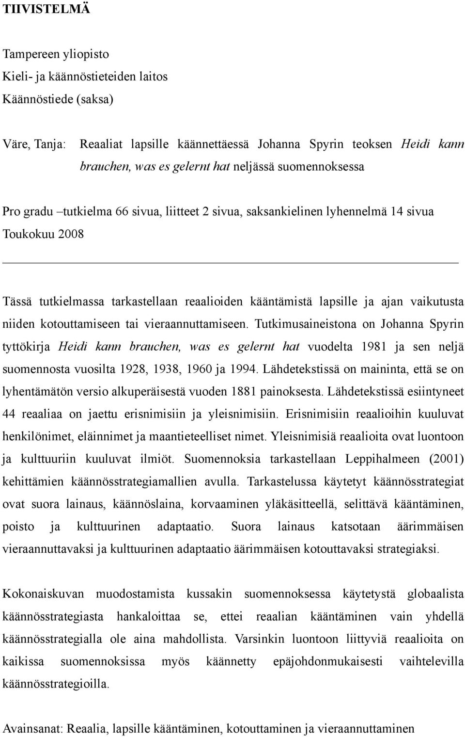 vaikutusta niiden kotouttamiseen tai vieraannuttamiseen.