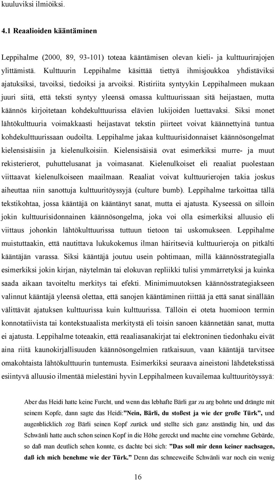 Ristiriita syntyykin Leppihalmeen mukaan juuri siitä, että teksti syntyy yleensä omassa kulttuurissaan sitä heijastaen, mutta käännös kirjoitetaan kohdekulttuurissa elävien lukijoiden luettavaksi.