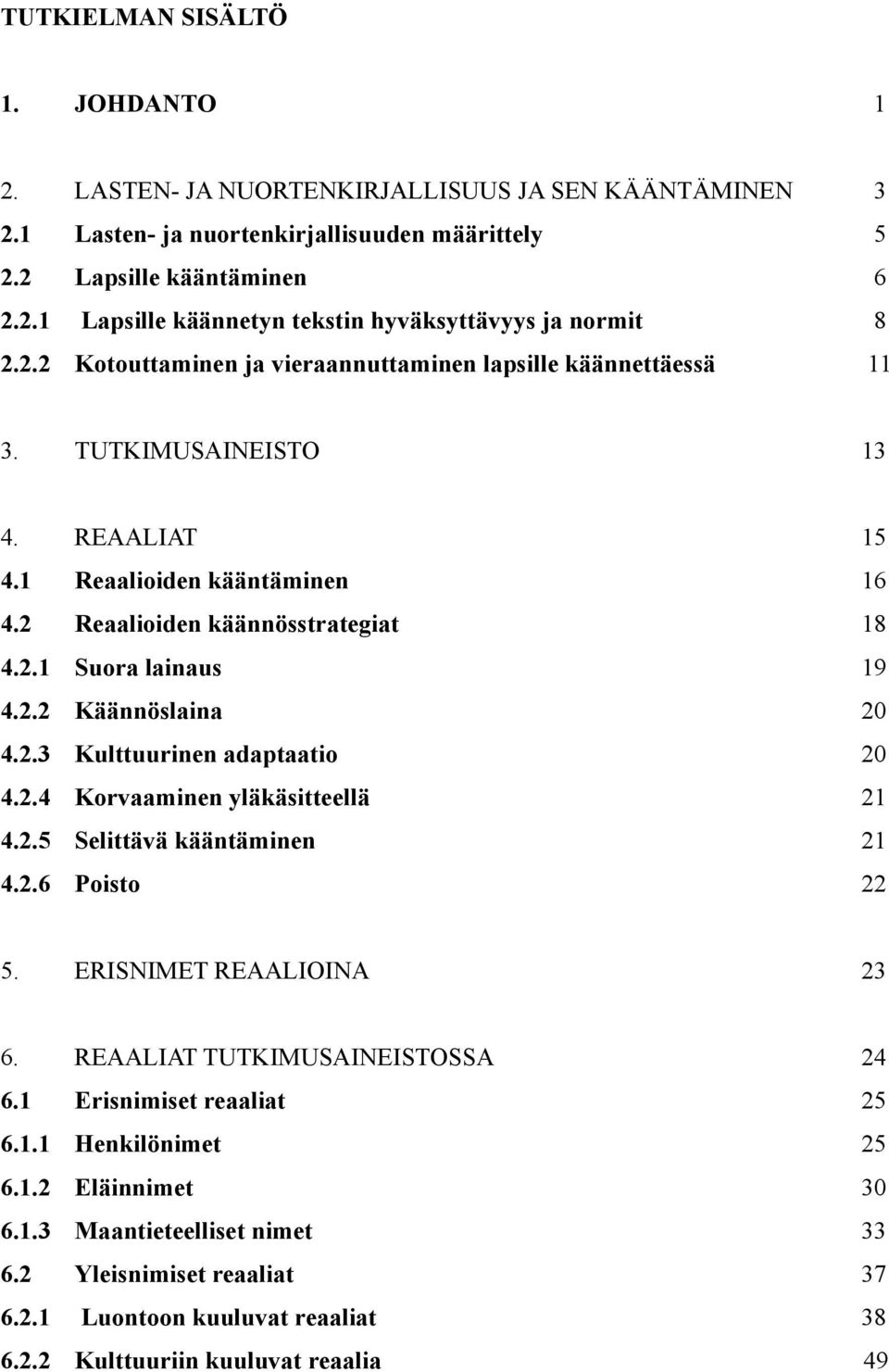 2.3 Kulttuurinen adaptaatio 20 4.2.4 Korvaaminen yläkäsitteellä 21 4.2.5 Selittävä kääntäminen 21 4.2.6 Poisto 22 5. ERISNIMET REAALIOINA 23 6. REAALIAT TUTKIMUSAINEISTOSSA 24 6.