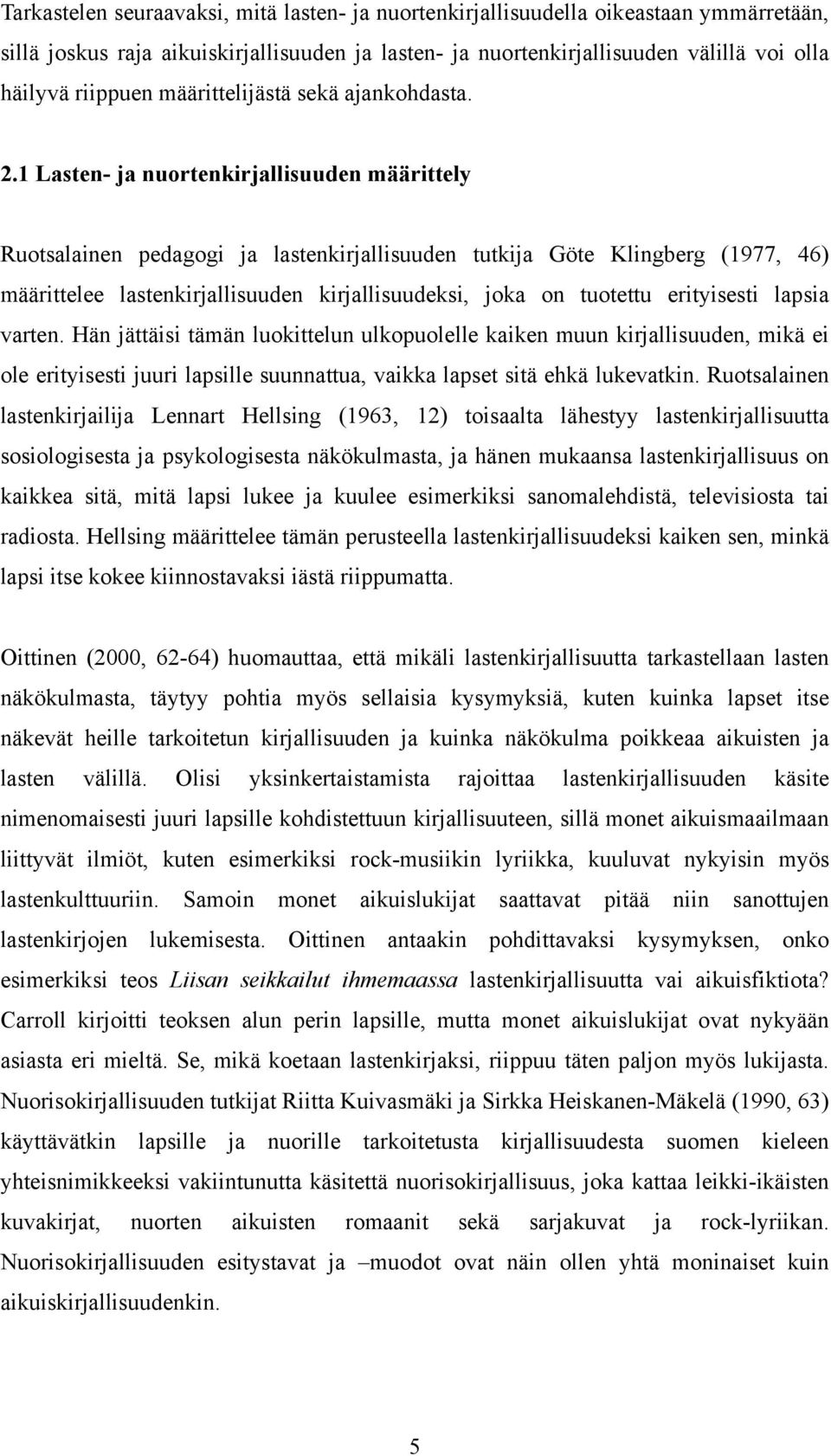 1 Lasten- ja nuortenkirjallisuuden määrittely Ruotsalainen pedagogi ja lastenkirjallisuuden tutkija Göte Klingberg (1977, 46) määrittelee lastenkirjallisuuden kirjallisuudeksi, joka on tuotettu