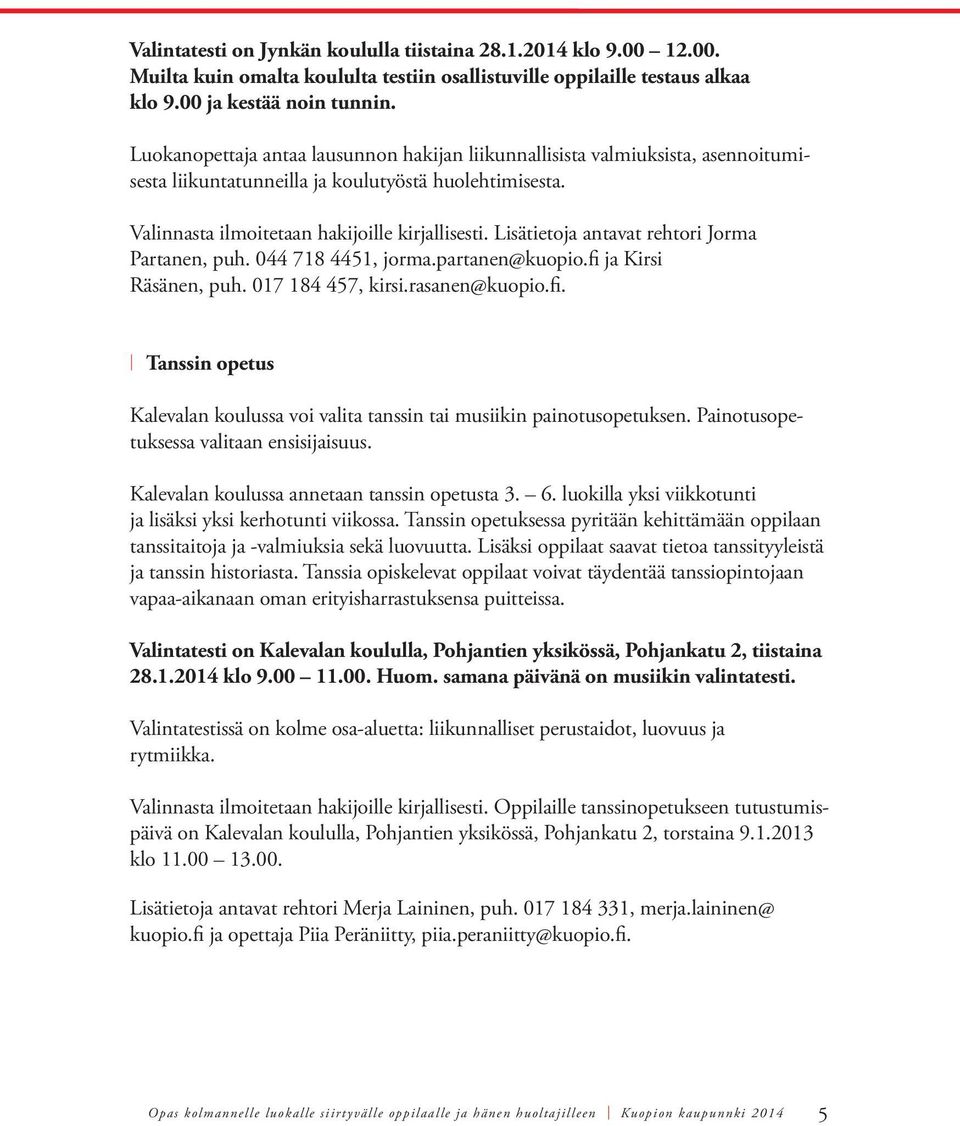 Lisätietoja antavat rehtori Jorma Partanen, puh. 044 718 4451, jorma.partanen@kuopio.fi ja Kirsi Räsänen, puh. 017 184 457, kirsi.rasanen@kuopio.fi. Tanssin opetus Kalevalan koulussa voi valita tanssin tai musiikin painotusopetuksen.