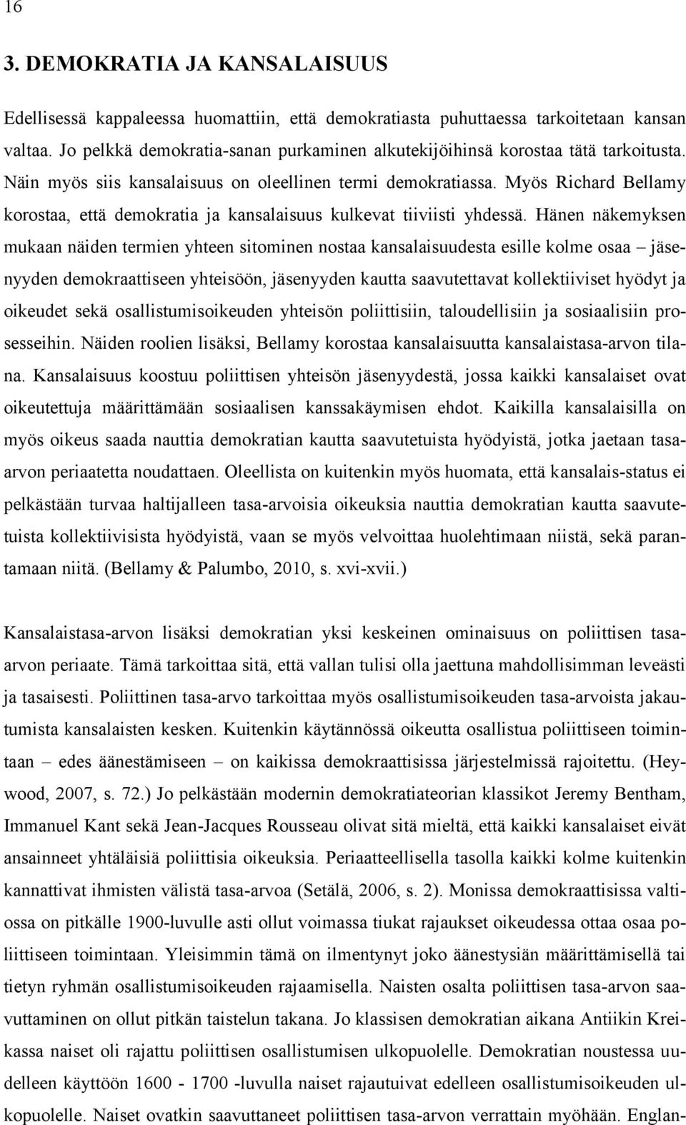 Myös Richard Bellamy korostaa, että demokratia ja kansalaisuus kulkevat tiiviisti yhdessä.
