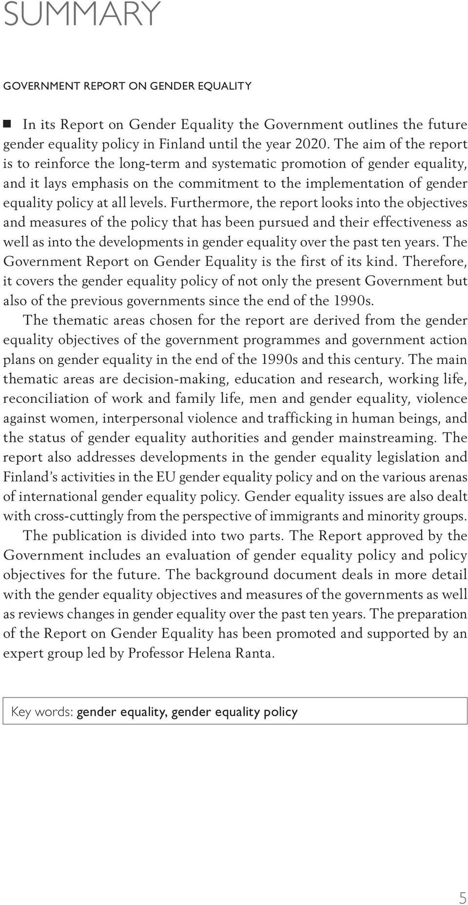 Furthermore, the report looks into the objectives and measures of the policy that has been pursued and their effectiveness as well as into the developments in gender equality over the past ten years.