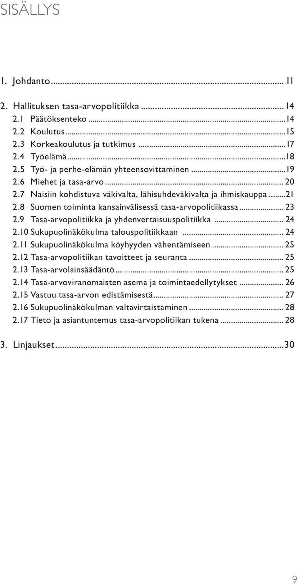 8 Suomen toiminta kansainvälisessä tasa-arvopolitiikassa... 23 2.9 Tasa-arvopolitiikka ja yhdenvertaisuuspolitiikka... 24 2.10 Sukupuolinäkökulma talouspolitiikkaan... 24 2.11 Sukupuolinäkökulma köyhyyden vähentämiseen.