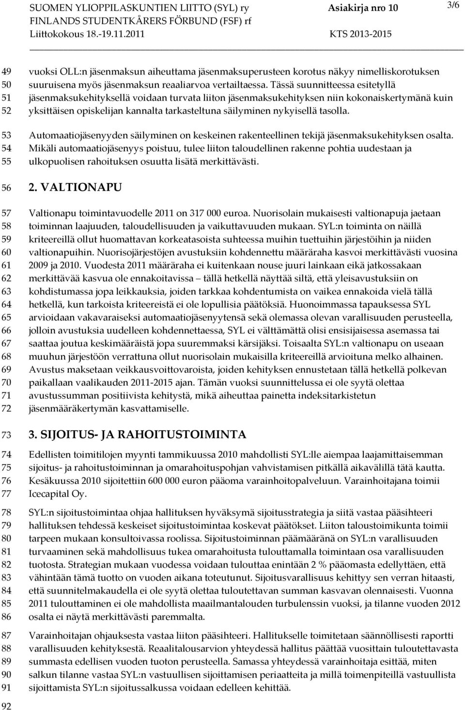 Tässä suunnitteessa esitetyllä jäsenmaksukehityksellä voidaan turvata liiton jäsenmaksukehityksen niin kokonaiskertymänä kuin yksittäisen opiskelijan kannalta tarkasteltuna säilyminen nykyisellä