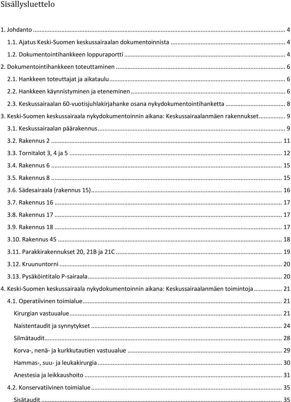 Keski-Suomen keskussairaala nykydokumentoinnin aikana: Keskussairaalanmäen rakennukset... 9 3.1. Keskussairaalan päärakennus... 9 3.2. Rakennus 2... 11 3.3. Tornitalot 3, 4 ja 5... 12 3.4. Rakennus 6.