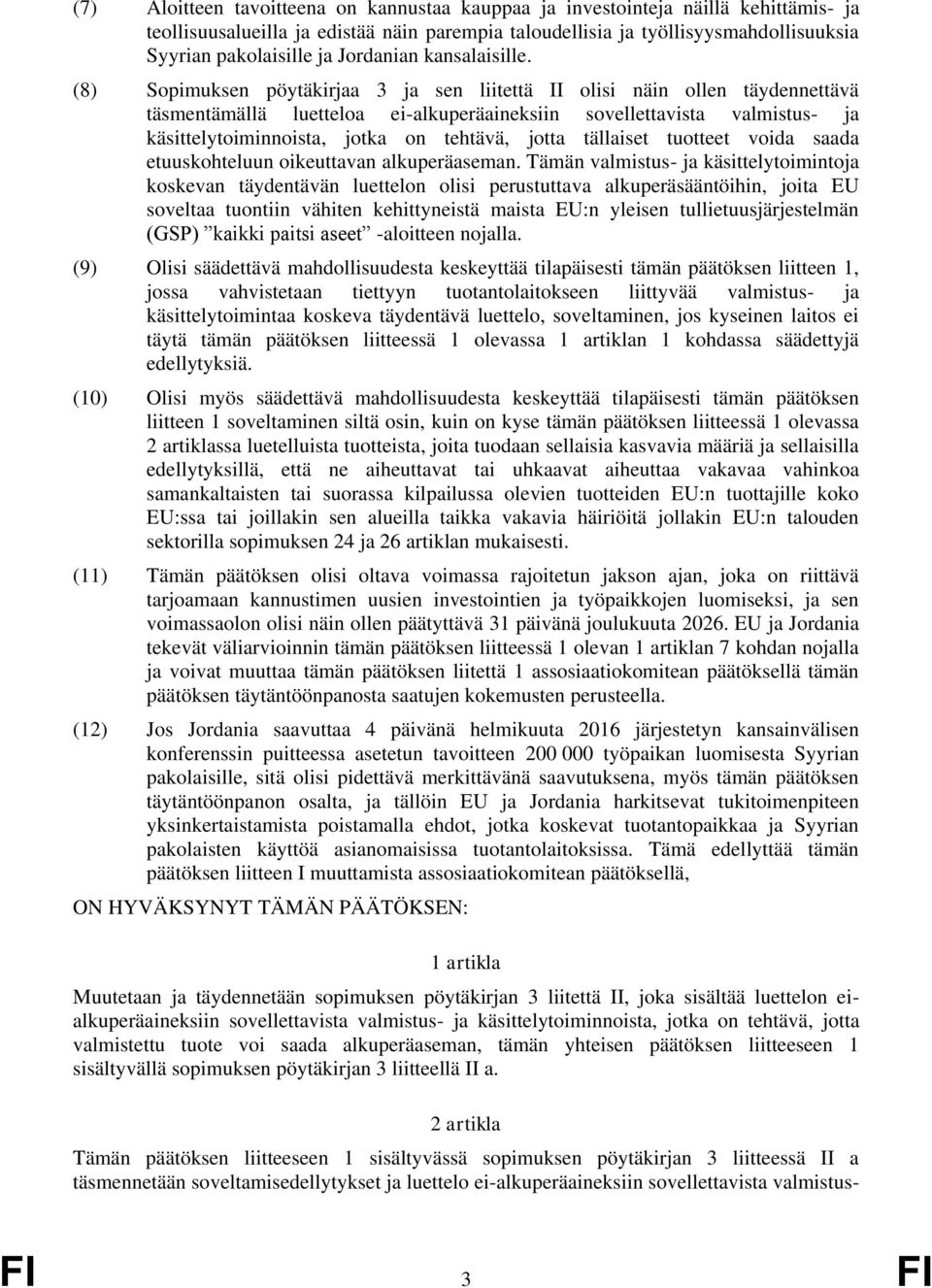 (8) Sopimuksen pöytäkirjaa 3 ja sen liitettä II olisi näin ollen täydennettävä täsmentämällä luetteloa ei-alkuperäaineksiin sovellettavista valmistus- ja käsittelytoiminnoista, jotka on tehtävä,