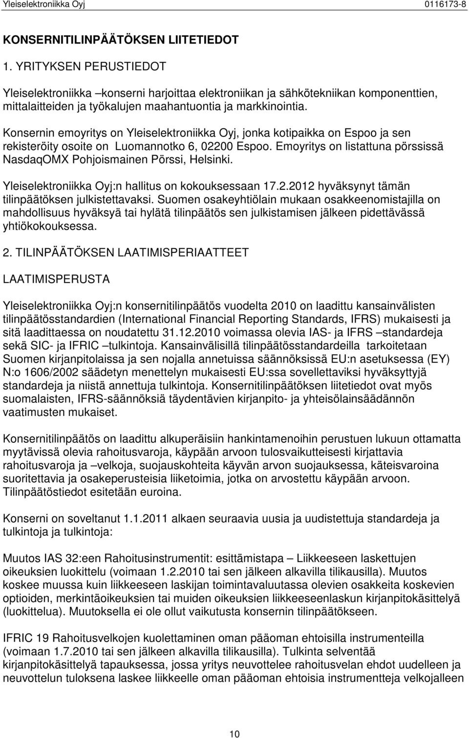 Konsernin emoyritys on Yleiselektroniikka Oyj, jonka kotipaikka on Espoo ja sen rekisteröity osoite on Luomannotko 6, 02200 Espoo.