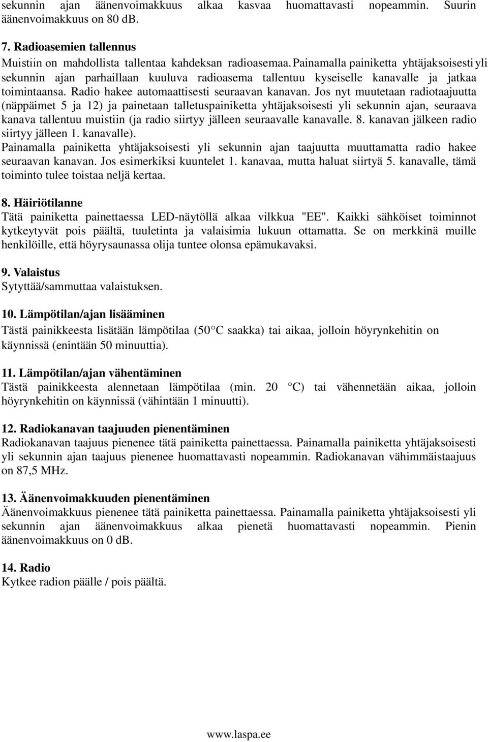 Jos nyt muutetaan radiotaajuutta (näppäimet 5 ja 12) ja painetaan talletuspainiketta yhtäjaksoisesti yli sekunnin ajan, seuraava kanava tallentuu muistiin (ja radio siirtyy jälleen seuraavalle