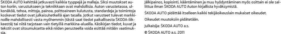 Jotkut varusteet tulevat markkinoille mahdollisesti vasta myöhemmin (tästä saat tiedot paikallisesta ŠKODA-liikkeestä) tai niitä tarjotaan vain tietyillä markkina-alueilla.