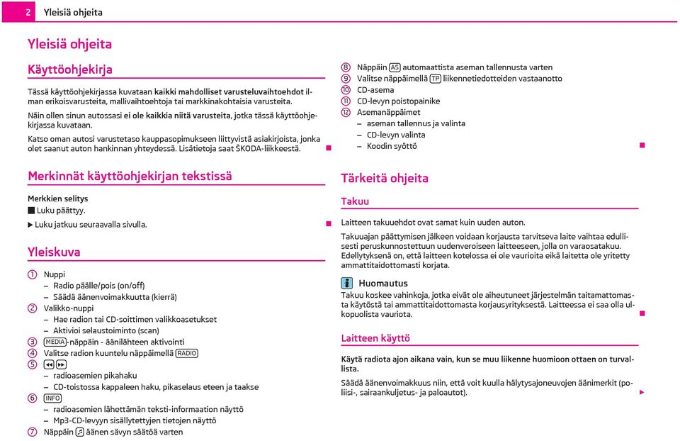 Katso oman autosi varustetaso kauppasopimukseen liittyvistä asiakirjoista, jonka olet saanut auton hankinnan yhteydessä. Lisätietoja saat ŠKODA-liikkeestä.