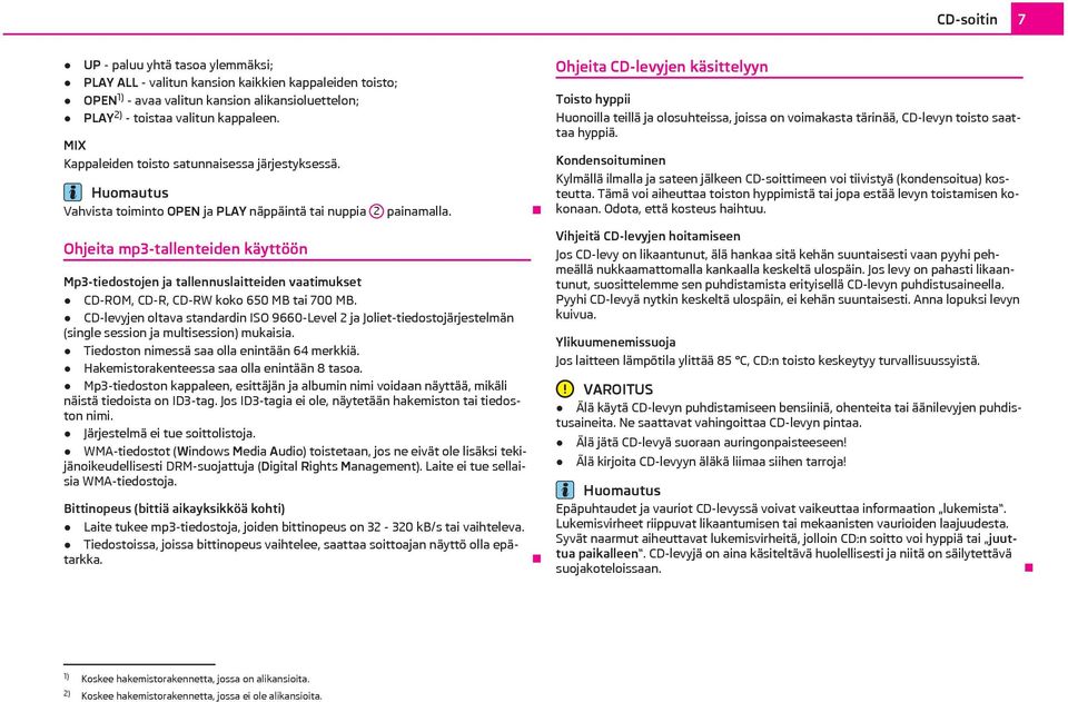 Ohjeita CD-levyjen käsittelyyn Toisto hyppii Huonoilla teillä ja olosuhteissa, joissa on voimakasta tärinää, CD-levyn toisto saattaa hyppiä.