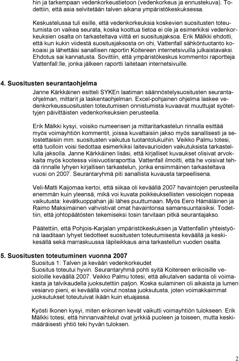suositusjaksoa. Erik Mälkki ehdotti, että kun kukin viidestä suositusjaksosta on ohi, Vattenfall sähköntuotanto kokoaisi ja lähettäisi sanallisen raportin Koitereen internetsivuilla julkaistavaksi.