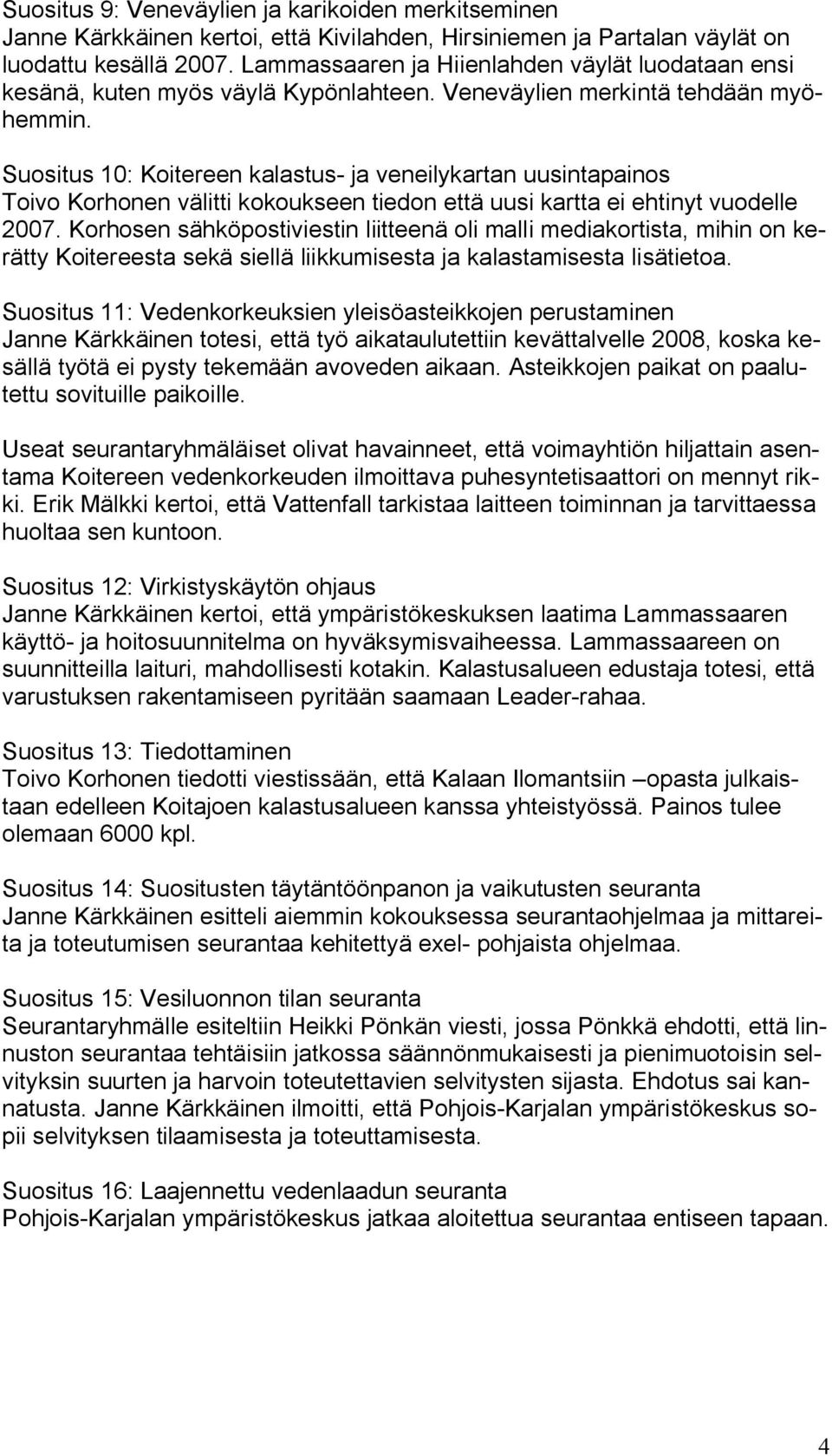 Suositus 10: Koitereen kalastus ja veneilykartan uusintapainos Toivo Korhonen välitti kokoukseen tiedon että uusi kartta ei ehtinyt vuodelle 2007.