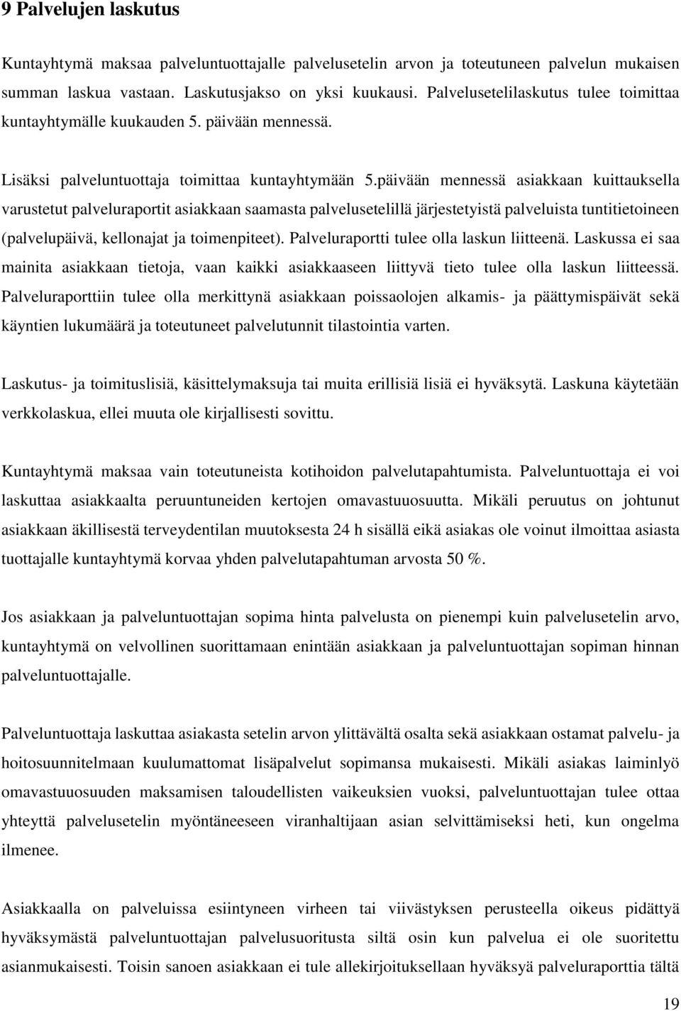 päivään mennessä asiakkaan kuittauksella varustetut palveluraportit asiakkaan saamasta palvelusetelillä järjestetyistä palveluista tuntitietoineen (palvelupäivä, kellonajat ja toimenpiteet).