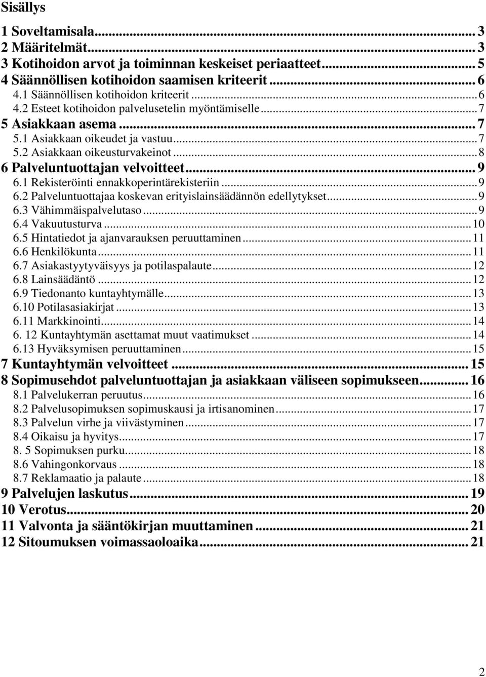 1 Rekisteröinti ennakkoperintärekisteriin... 9 6.2 Palveluntuottajaa koskevan erityislainsäädännön edellytykset... 9 6.3 Vähimmäispalvelutaso... 9 6.4 Vakuutusturva... 10 6.