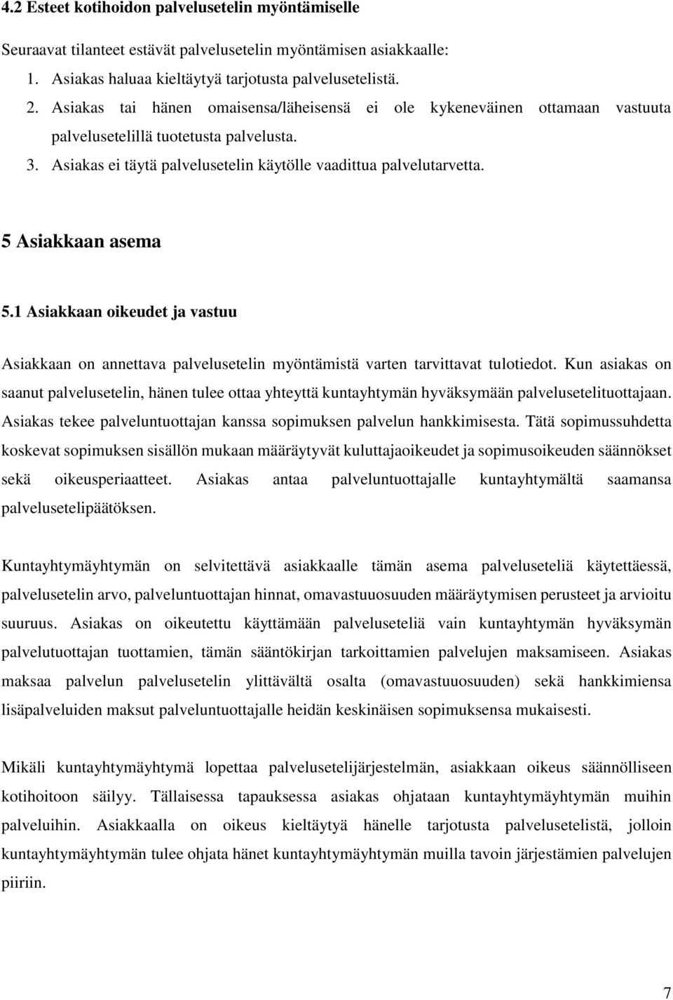 5 Asiakkaan asema 5.1 Asiakkaan oikeudet ja vastuu Asiakkaan on annettava palvelusetelin myöntämistä varten tarvittavat tulotiedot.