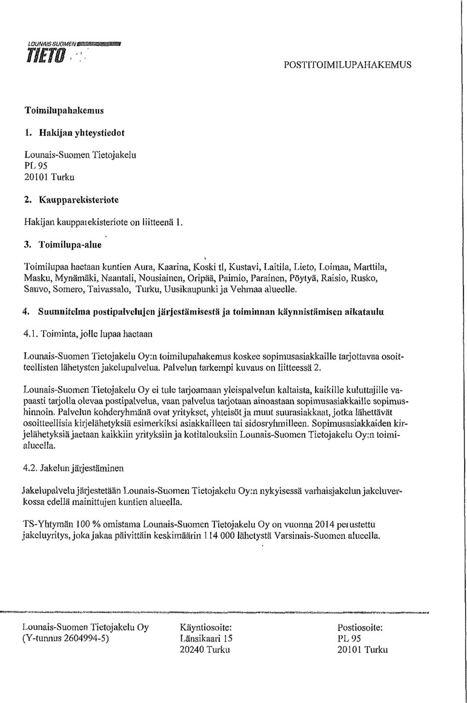 Sauvo, Somero, Taivassalo, Turku, Uusikaupunkija Vehmaa alueelle. 4. Summitclma postipaivelujcn järjestämisestä ja toiminnan käynnistämisen aikataulu 4.1.