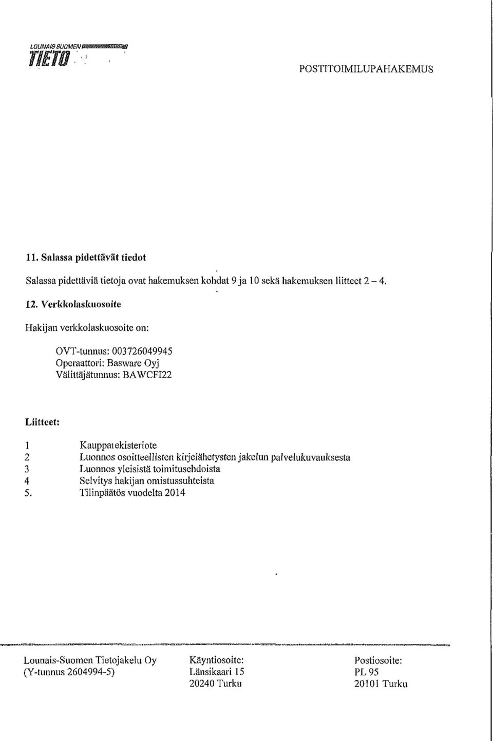 Verkkolaskuosoite Hakijan verkkolaskuosoite on: OVT-tunnus: 003726049945 Operaattori; Basware Oyj VäliUäjätumius: BAWCFI22 Liitteet: