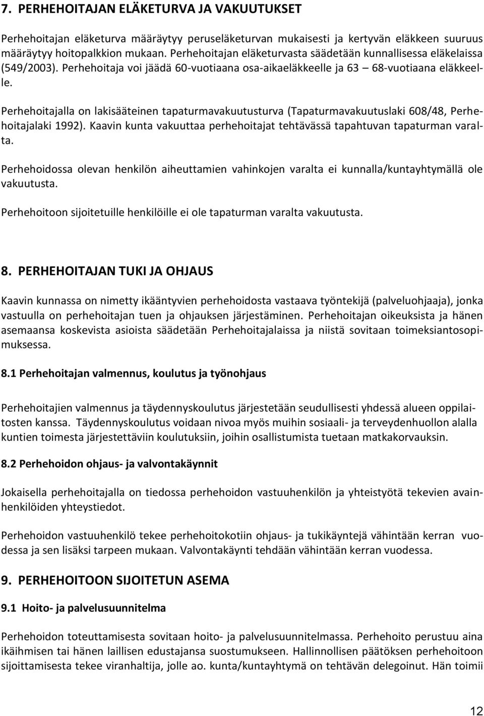 Perhehoitajalla on lakisääteinen tapaturmavakuutusturva (Tapaturmavakuutuslaki 608/48, Perhehoitajalaki 1992). Kaavin kunta vakuuttaa perhehoitajat tehtävässä tapahtuvan tapaturman varalta.