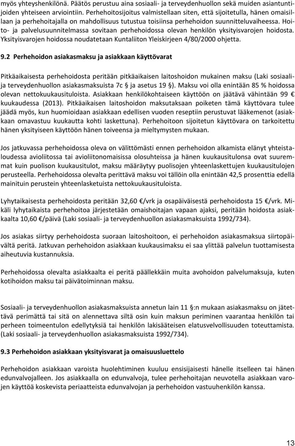 Hoito- ja palvelusuunnitelmassa sovitaan perhehoidossa olevan henkilön yksityisvarojen hoidosta. Yksityisvarojen hoidossa noudatetaan Kuntaliiton Yleiskirjeen 4/80/2000 ohjetta. 9.