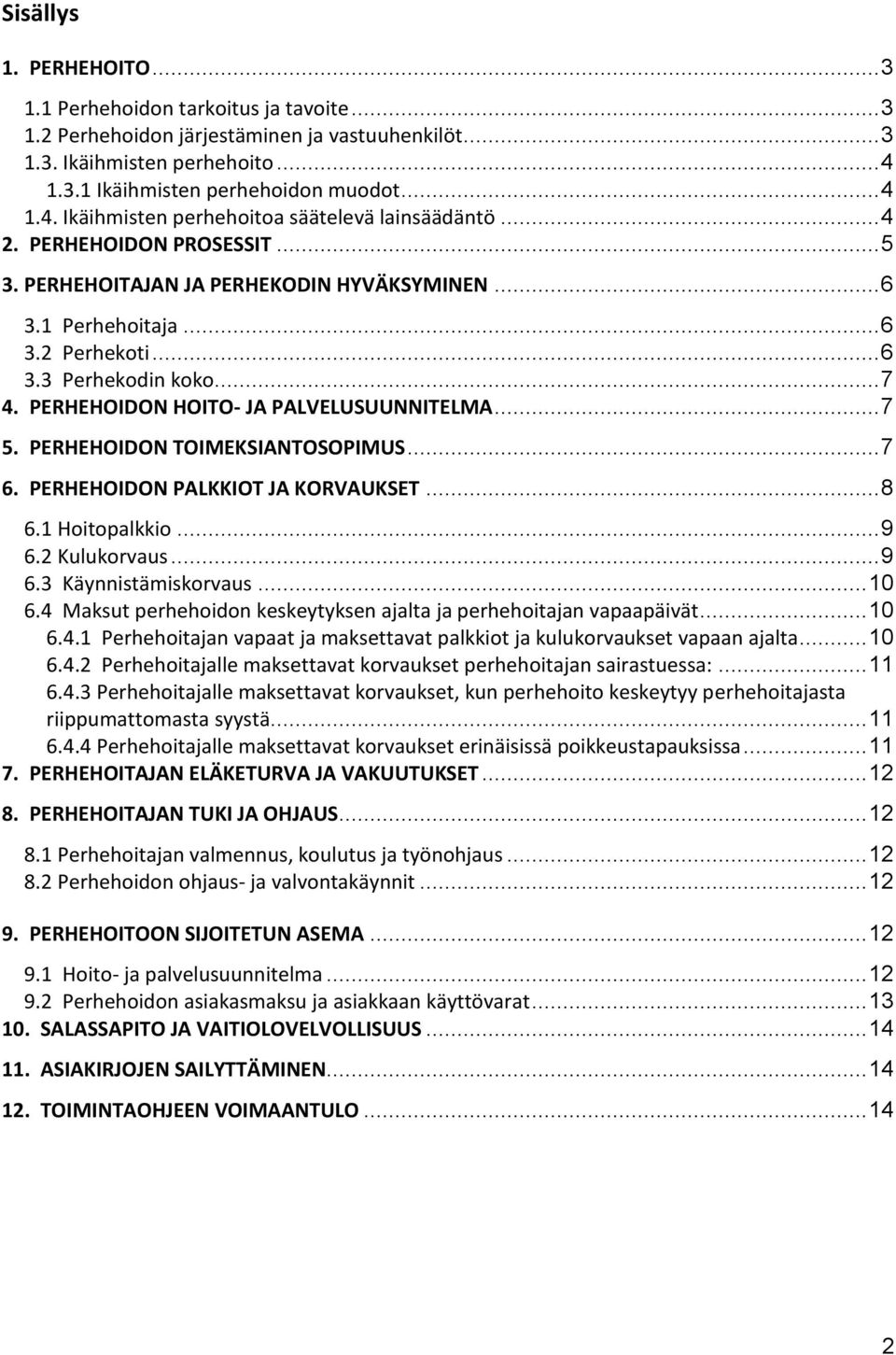 .. 6 3.3 Perhekodin koko... 7 4. PERHEHOIDON HOITO- JA PALVELUSUUNNITELMA... 7 5. PERHEHOIDON TOIMEKSIANTOSOPIMUS... 7 6. PERHEHOIDON PALKKIOT JA KORVAUKSET... 8 6.1 Hoitopalkkio... 9 6.2 Kulukorvaus.