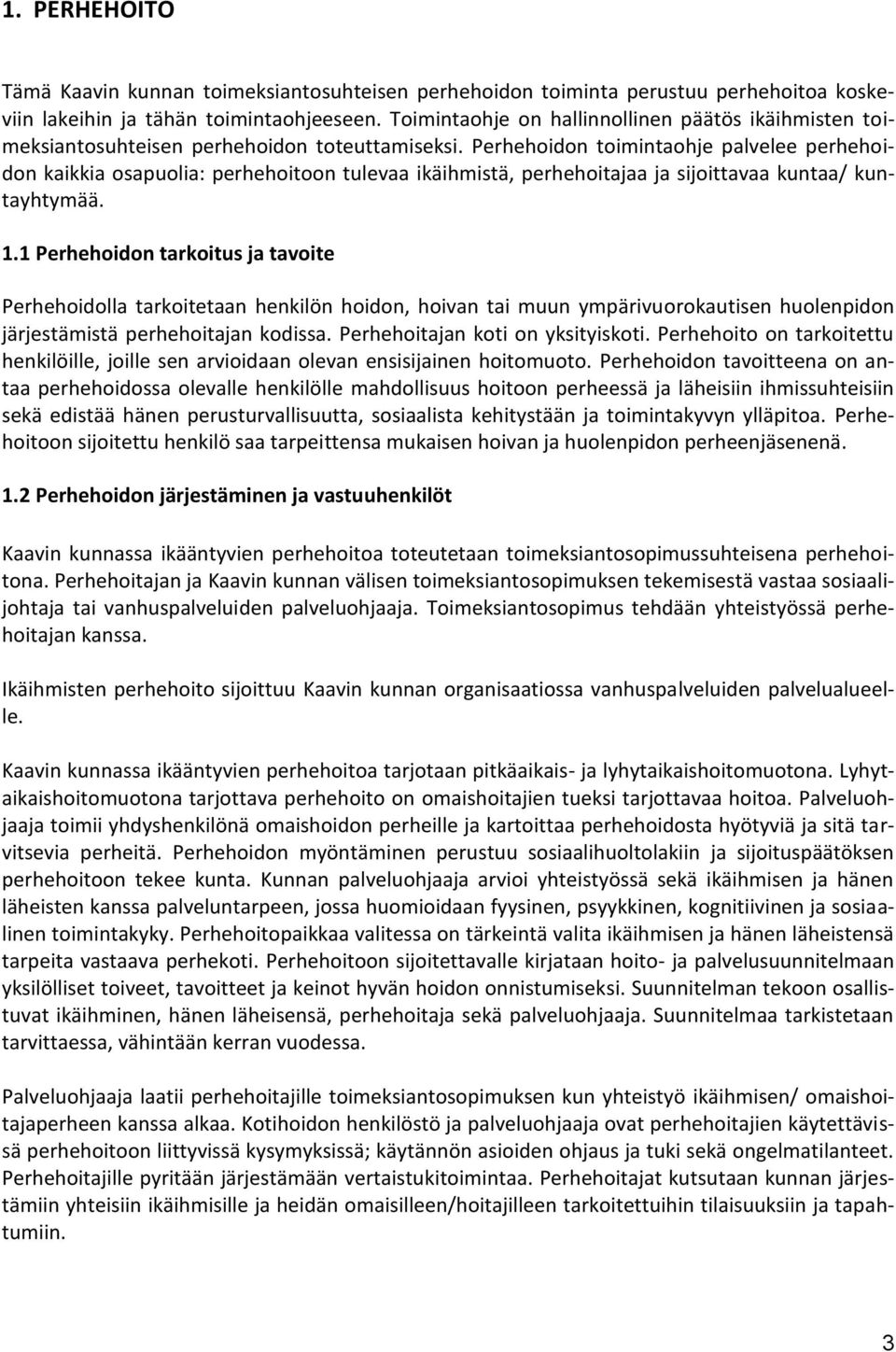 Perhehoidon toimintaohje palvelee perhehoidon kaikkia osapuolia: perhehoitoon tulevaa ikäihmistä, perhehoitajaa ja sijoittavaa kuntaa/ kuntayhtymää. 1.