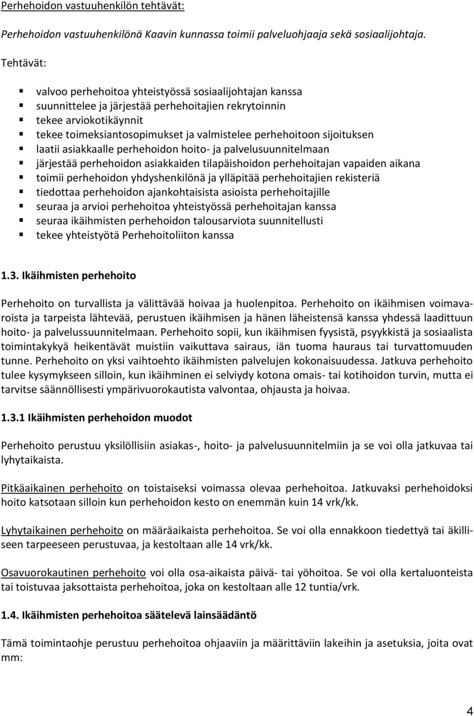 sijoituksen laatii asiakkaalle perhehoidon hoito- ja palvelusuunnitelmaan järjestää perhehoidon asiakkaiden tilapäishoidon perhehoitajan vapaiden aikana toimii perhehoidon yhdyshenkilönä ja ylläpitää