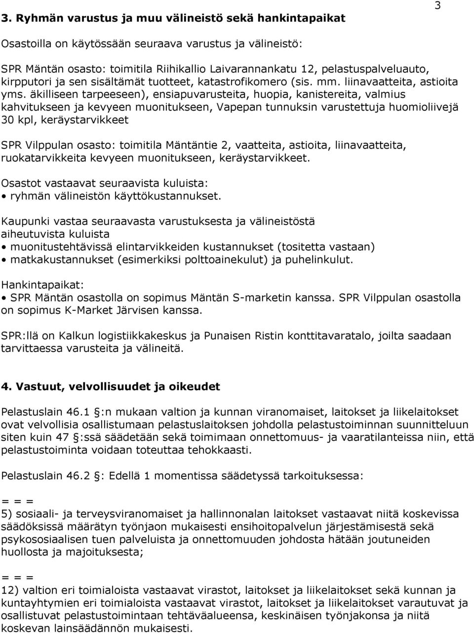 äkilliseen tarpeeseen), ensiapuvarusteita, huopia, kanistereita, valmius kahvitukseen ja kevyeen muonitukseen, Vapepan tunnuksin varustettuja huomioliivejä 30 kpl, keräystarvikkeet : toimitila