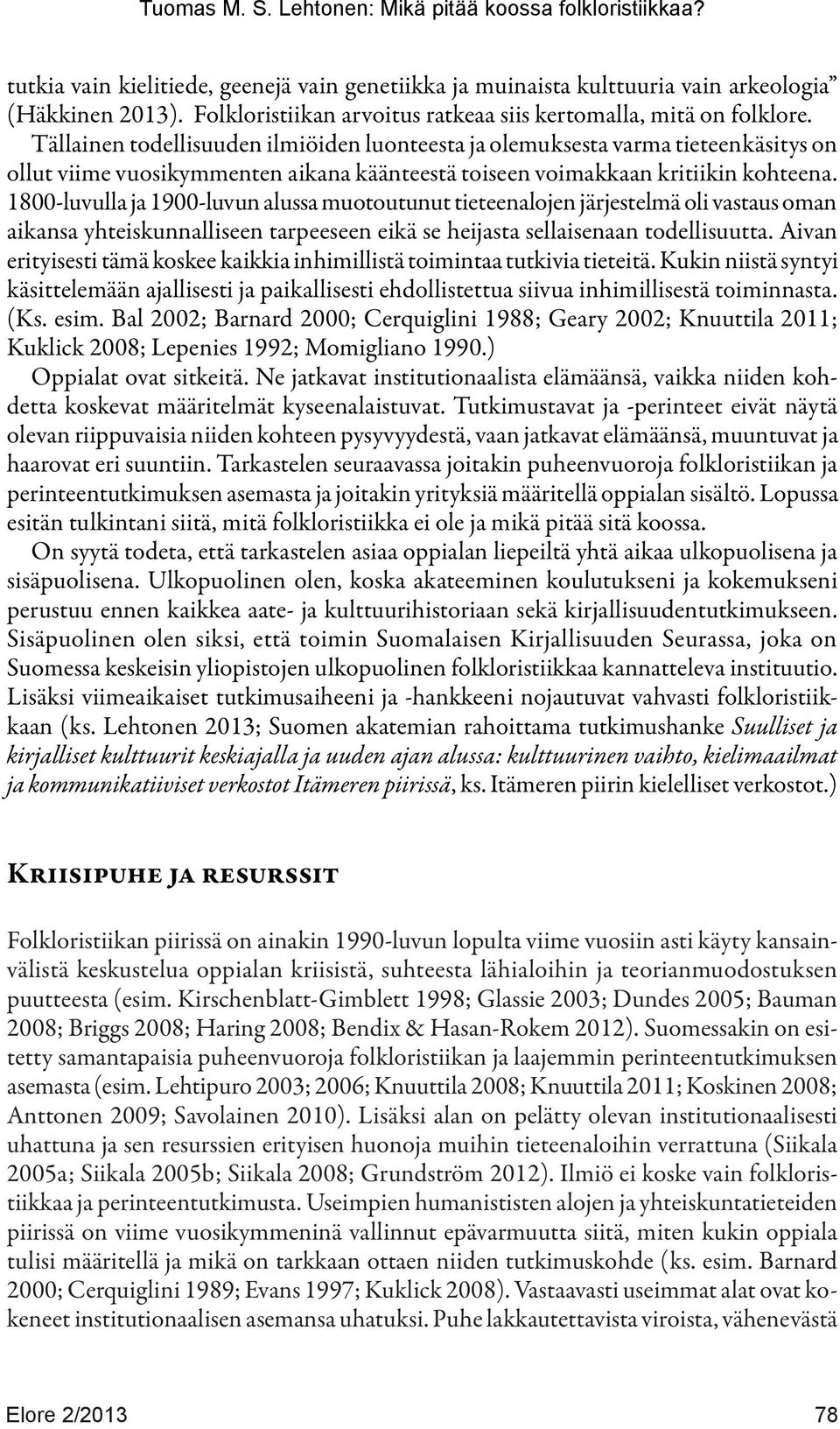 1800-luvulla ja 1900-luvun alussa muotoutunut tieteenalojen järjestelmä oli vastaus oman aikansa yhteiskunnalliseen tarpeeseen eikä se heijasta sellaisenaan todellisuutta.