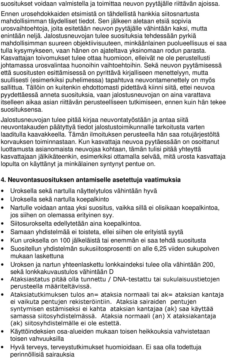 Jalostusneuvojan tulee suosituksia tehdessään pyrkiä mahdollisimman suureen objektiivisuuteen, minkäänlainen puolueellisuus ei saa tulla kysymykseen, vaan hänen on ajateltava yksinomaan rodun parasta.