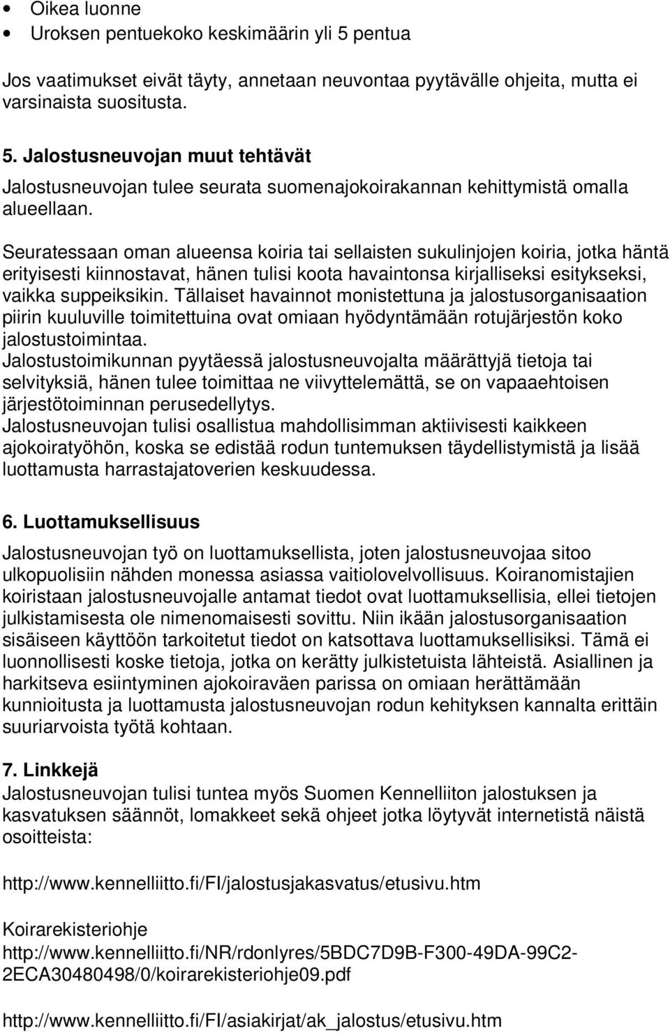 Tällaiset havainnot monistettuna ja jalostusorganisaation piirin kuuluville toimitettuina ovat omiaan hyödyntämään rotujärjestön koko jalostustoimintaa.