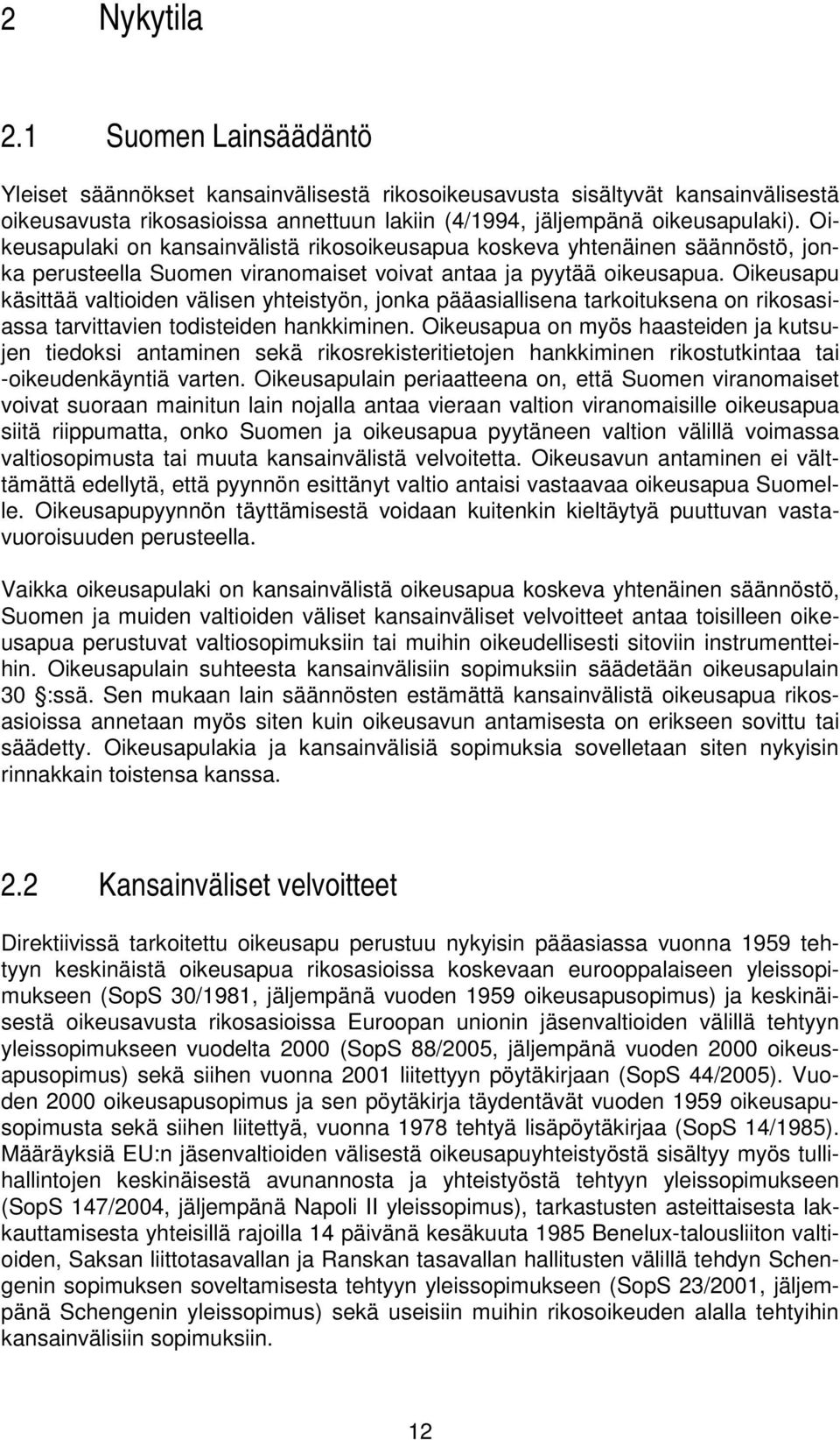 Oikeusapu käsittää valtioiden välisen yhteistyön, jonka pääasiallisena tarkoituksena on rikosasiassa tarvittavien todisteiden hankkiminen.