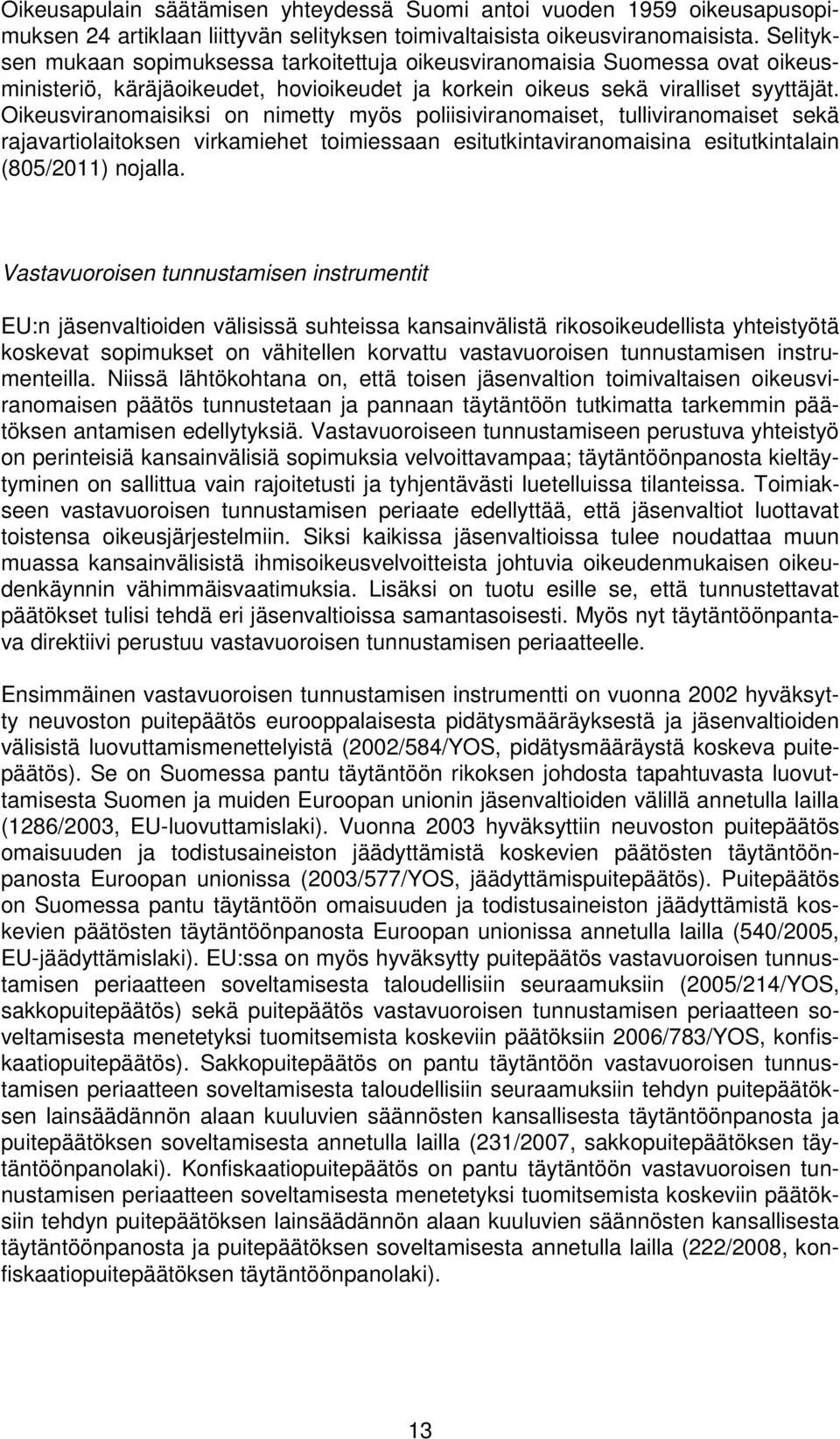 Oikeusviranomaisiksi on nimetty myös poliisiviranomaiset, tulliviranomaiset sekä rajavartiolaitoksen virkamiehet toimiessaan esitutkintaviranomaisina esitutkintalain (805/2011) nojalla.