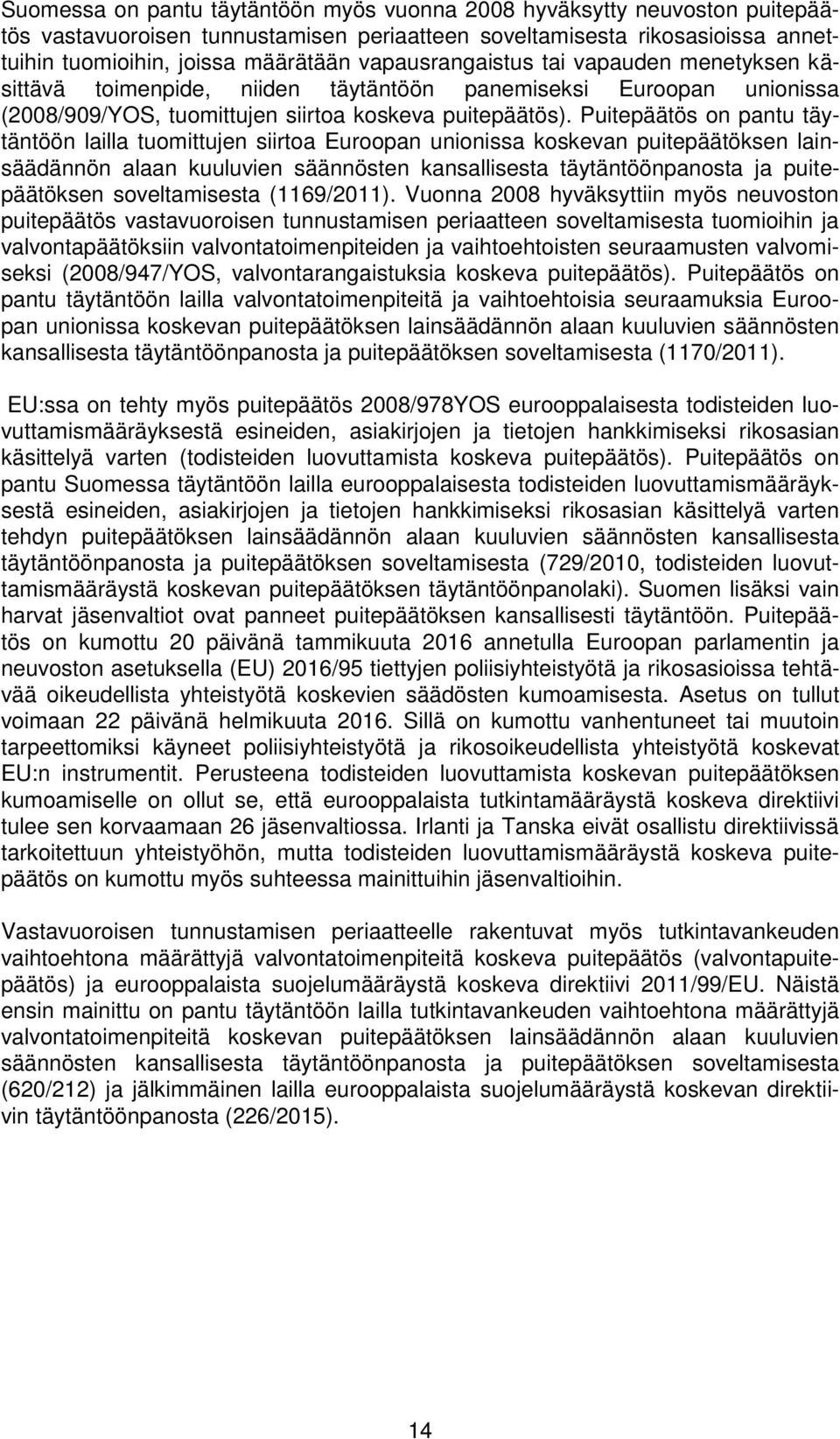 Puitepäätös on pantu täytäntöön lailla tuomittujen siirtoa Euroopan unionissa koskevan puitepäätöksen lainsäädännön alaan kuuluvien säännösten kansallisesta täytäntöönpanosta ja puitepäätöksen